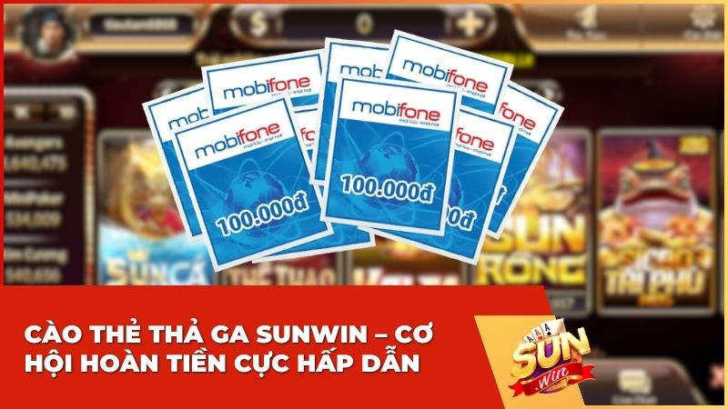 Khuyến mãi: Cào Thẻ Thả Ga Sunwin – Cơ hội hoàn tiền cực hấp dẫn