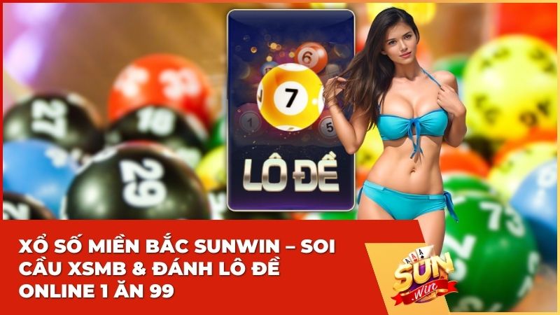 Xổ số miền Bắc Sunwin – Soi Cầu XSMB & Đánh Lô Đề Online 1 Ăn 99 3 Xổ số miền Bắc Sunwin – Soi Cầu XSMB & Đánh Lô Đề Online 1 Ăn 99