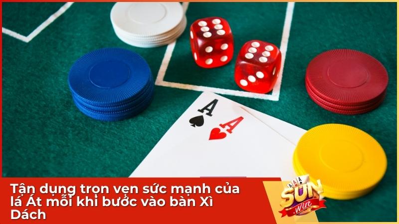 Tận dụng trọn vẹn sức mạnh của lá Át mỗi khi bước vào bàn Xì Dách