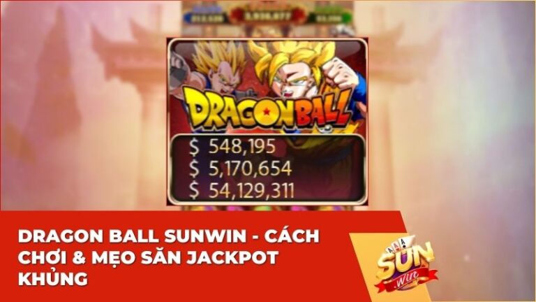 dragon ball - Dragon Ball Sunwin: Siêu Phẩm Quay Hũ Đổi Thưởng Săn Jackpot Khủng